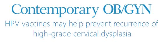HPV vaccines may help prevent recurrence of high-grade cervical dysplasia